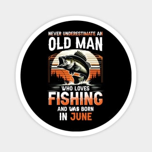 Never Underestimate An Old Man Who Loves Fishing And Was Born In June Magnet